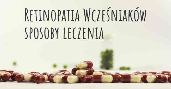 Retinopatia Wcześniaków sposoby leczenia