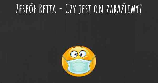 Zespół Retta - Czy jest on zaraźliwy?