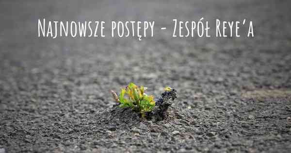 Najnowsze postępy - Zespół Reye’a