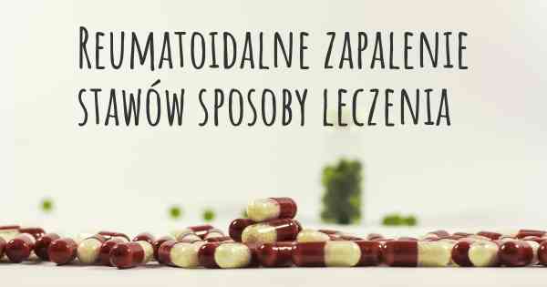 Reumatoidalne zapalenie stawów sposoby leczenia