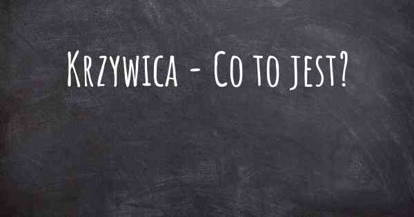 Krzywica - Co to jest?