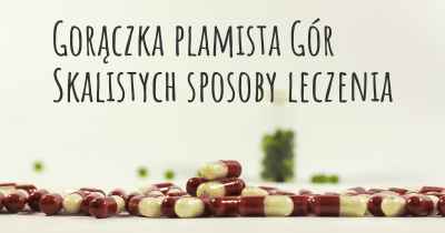 Gorączka plamista Gór Skalistych sposoby leczenia