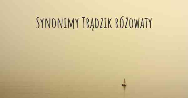 Synonimy Trądzik różowaty