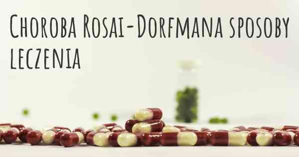 Choroba Rosai-Dorfmana sposoby leczenia