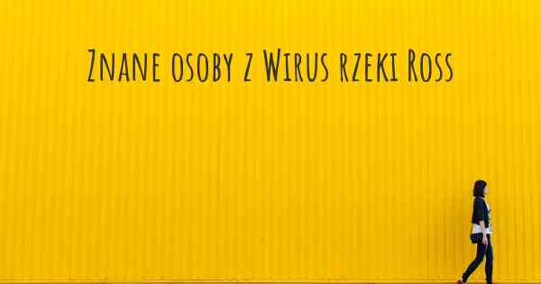 Znane osoby z Wirus rzeki Ross