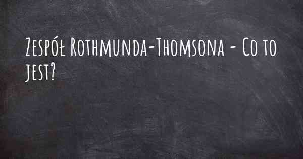 Zespół Rothmunda-Thomsona - Co to jest?