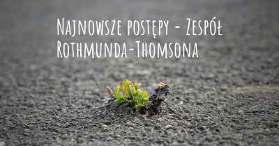 Najnowsze postępy - Zespół Rothmunda-Thomsona