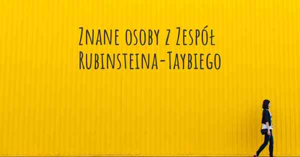 Znane osoby z Zespół Rubinsteina-Taybiego