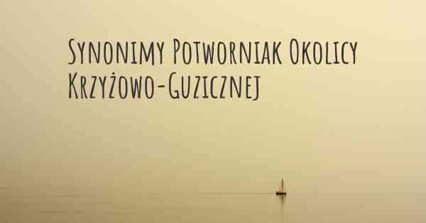 Synonimy Potworniak Okolicy Krzyżowo-Guzicznej