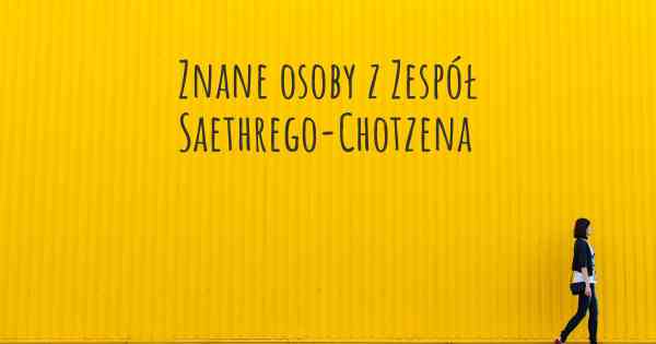 Znane osoby z Zespół Saethrego-Chotzena