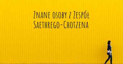 Znane osoby z Zespół Saethrego-Chotzena