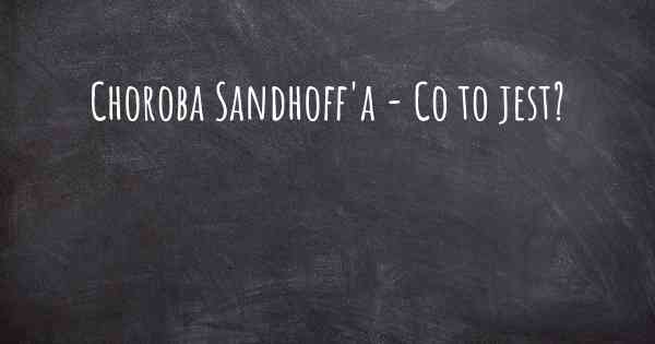 Choroba Sandhoff'a - Co to jest?