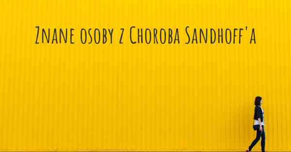 Znane osoby z Choroba Sandhoff'a