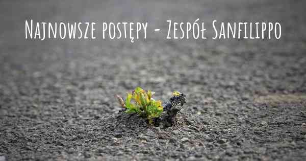 Najnowsze postępy - Zespół Sanfilippo