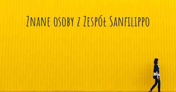 Znane osoby z Zespół Sanfilippo