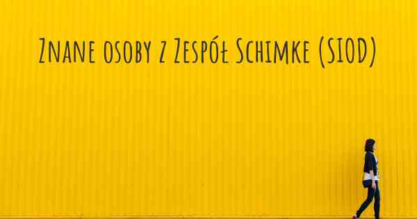 Znane osoby z Zespół Schimke (SIOD)