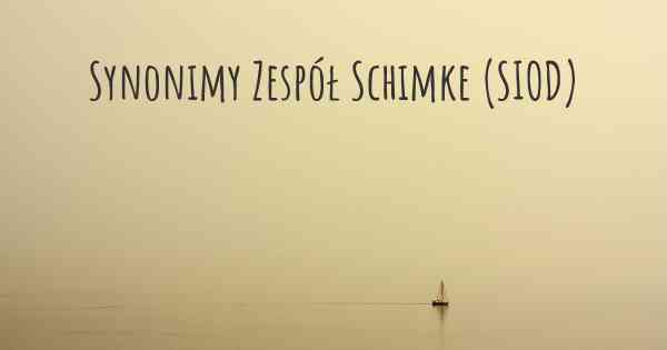 Synonimy Zespół Schimke (SIOD)