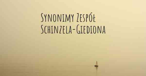 Synonimy Zespół Schinzela-Giediona