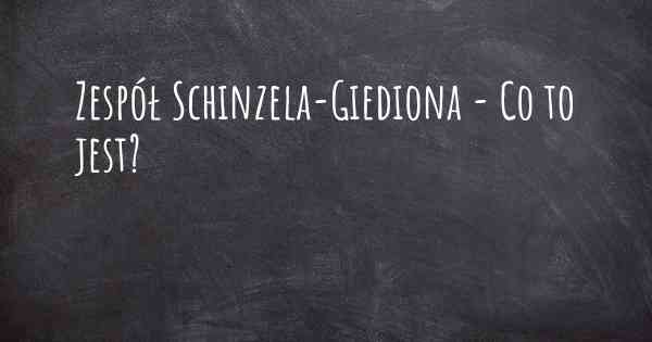 Zespół Schinzela-Giediona - Co to jest?