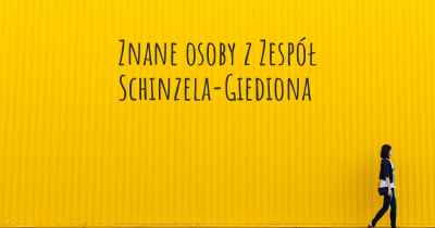 Znane osoby z Zespół Schinzela-Giediona