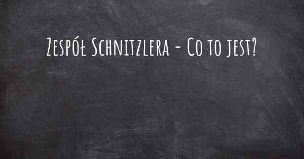 Zespół Schnitzlera - Co to jest?