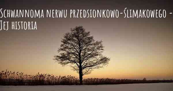 Schwannoma nerwu przedsionkowo-ślimakowego - Jej historia