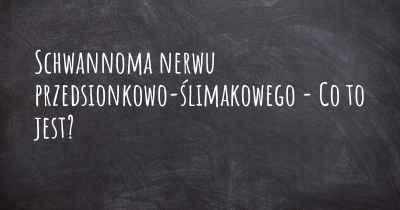 Schwannoma nerwu przedsionkowo-ślimakowego - Co to jest?