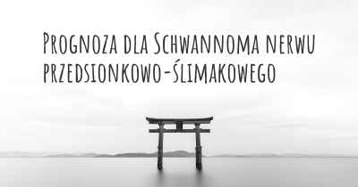 Prognoza dla Schwannoma nerwu przedsionkowo-ślimakowego