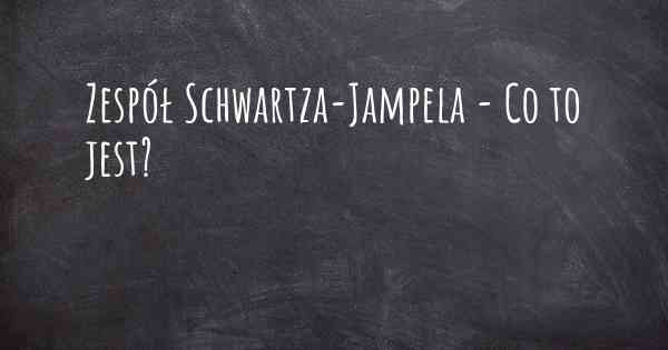 Zespół Schwartza-Jampela - Co to jest?