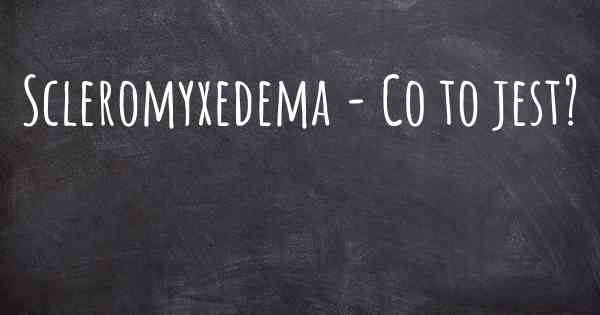 Scleromyxedema - Co to jest?
