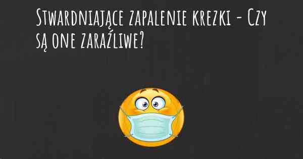 Stwardniające zapalenie krezki - Czy są one zaraźliwe?