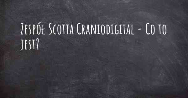 Zespół Scotta Craniodigital - Co to jest?
