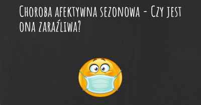 Choroba afektywna sezonowa - Czy jest ona zaraźliwa?