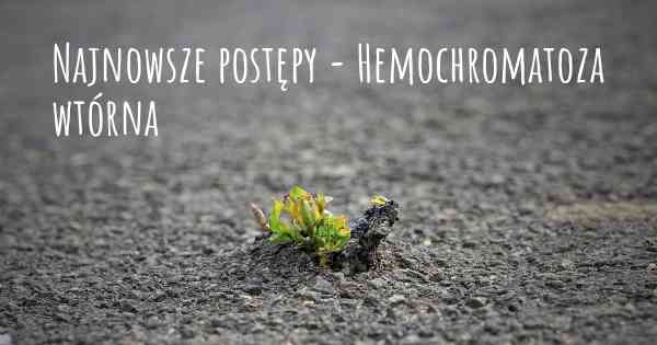 Najnowsze postępy - Hemochromatoza wtórna