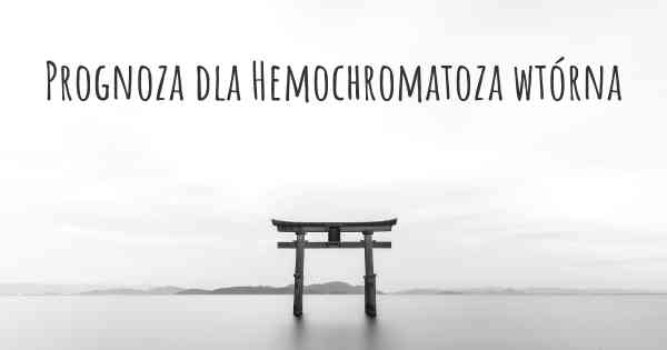 Prognoza dla Hemochromatoza wtórna