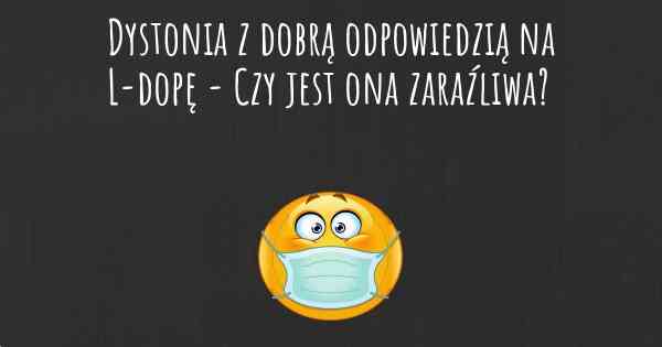 Dystonia z dobrą odpowiedzią na L-dopę - Czy jest ona zaraźliwa?