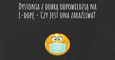 Dystonia z dobrą odpowiedzią na L-dopę - Czy jest ona zaraźliwa?