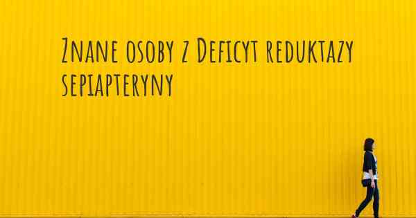 Znane osoby z Deficyt reduktazy sepiapteryny