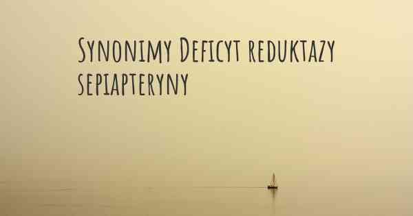 Synonimy Deficyt reduktazy sepiapteryny