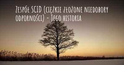 Zespół SCID (ciężkie złożone niedobory odporności) - Jego historia