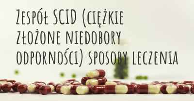 Zespół SCID (ciężkie złożone niedobory odporności) sposoby leczenia