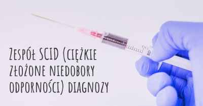 Zespół SCID (ciężkie złożone niedobory odporności) diagnozy