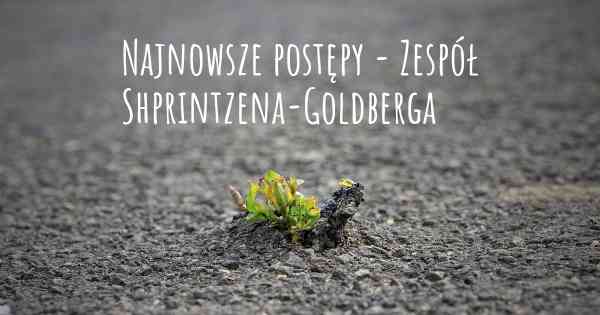 Najnowsze postępy - Zespół Shprintzena-Goldberga