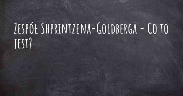 Zespół Shprintzena-Goldberga - Co to jest?