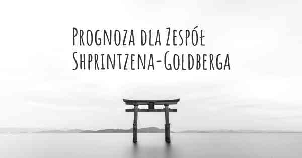 Prognoza dla Zespół Shprintzena-Goldberga