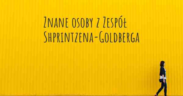 Znane osoby z Zespół Shprintzena-Goldberga