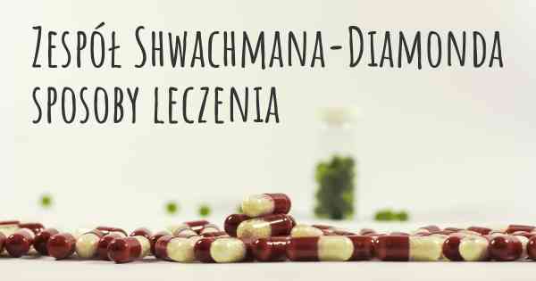 Zespół Shwachmana-Diamonda sposoby leczenia