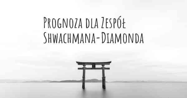 Prognoza dla Zespół Shwachmana-Diamonda