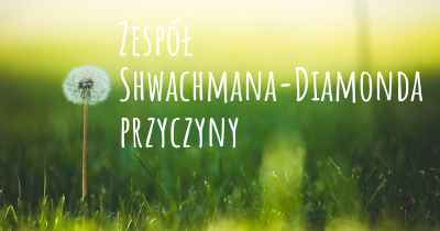 Zespół Shwachmana-Diamonda przyczyny