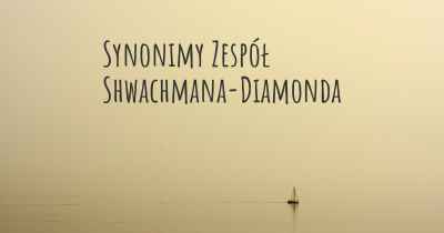 Synonimy Zespół Shwachmana-Diamonda